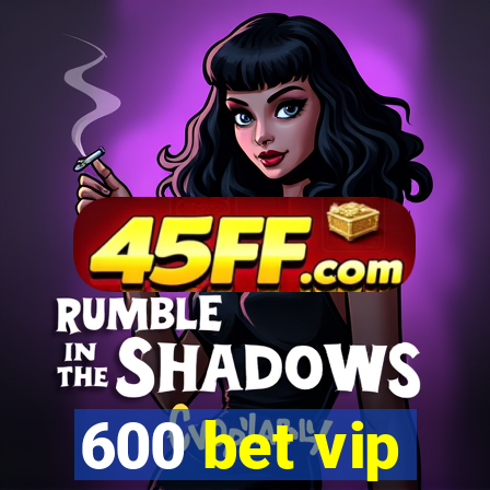 600 bet vip